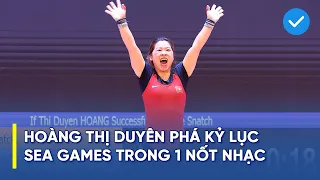 Đô cử Hoàng Thị Duyên khiến cả ĐNÁ "chấn động" với màn phá kỷ lục SEA Games quá nhanh, quá nguy hiểm