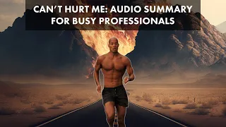 David Goggins Can't Hurt Me: Master Your Mind And Defy The Odds - Audio Summary