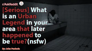 [Serious] What is an Urban Legend in your area that later happened to be true?(nsfw)