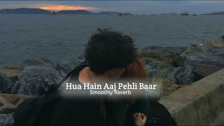 Hua Hain Aaj Pehli baar (Slowed Reverb) Smoothly Reverb