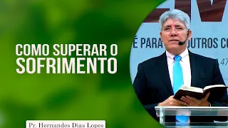 Como superar o sofrimento | Pr Hernandes Dias Lopes