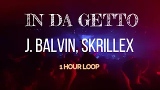 IN DA GETTO - J. Balvin, Skrillex   | 1 HOUR LOOP OF MUSIC