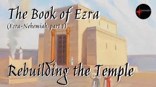 Come Follow Me - Ezra-Nehemiah, Part 1 (Ezra): Rebuilding the Temple