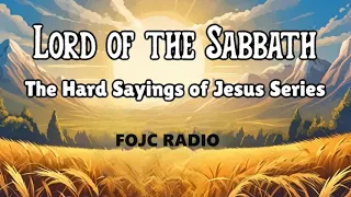 Lord Of The Sabbath The Hard Sayings Of Jesus - FOJC Radio