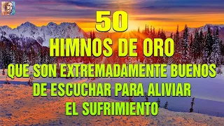 50 HIMNOS DE ORO QUE SON EXTREMADAMENTE BUENOS DE ESCUCHAR PARA ALIVIAR EL SUFRIMIENTO