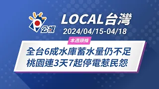 《Local台灣》全台6成水庫蓄水量仍不足 桃園連3天7起停電惹民怨｜20240415-0418