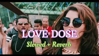 LOVE DOSE ( Slowed + Reverb ) lofi || YO YO HONEY SINGH