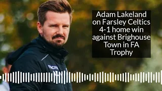 Adam Lakeland on Farsleys 4-1 home win against Brighouse Town in FA Trophy