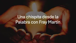 Una chispita desde la Palabra con Fray Martín   Abril 24 de 2024