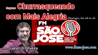 Programa: Churrasqueando com Mais Alegria - com Juarez di Oliveira - Radio FM São José - SC  -