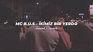 mc b.u.s - ikimiz bir yerdə / slowed + reverb