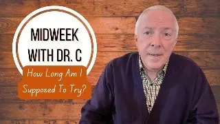 Midweek with Dr. C- How Long Am I Supposed To Try?
