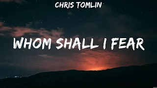 Whom Shall I Fear - Chris Tomlin (Lyrics) - In Control, O Praise The Name, Yes I Will