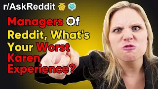 Managers, What's Your Worst Karen Experience? (Reddit r/AskReddit Dating Women NSFW Stories)