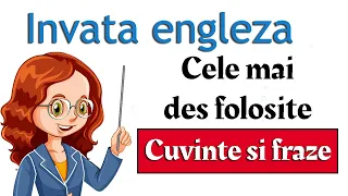 Invata engleza - Cele mai des folosie cuvinte si fraze in viata de zi cu zi