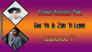 Bai Yu & Zhu Yi Long - Flying Across Time Legendado PT