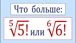 Что больше ➜ ⁵√(5!) или ⁶√(6!)