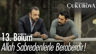 Allah sabredenlerle beraberdir! - Bir Zamanlar Çukurova 13. Bölüm