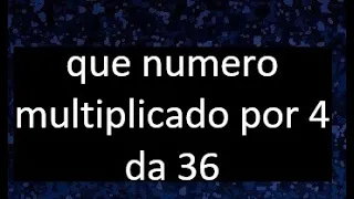 numero que multiplicado por 4 da 36