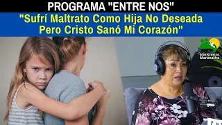 "Sufrí Maltrato Como Hija No Deseada Pero Cristo Sanó Mi Corazón" - Programa Entre Nos #12