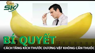 Bác Sĩ Chỉ Cách Làm Tăng Kích Thước Dương Vật Không Cần Thuốc | SKĐS