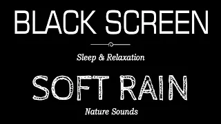 SOFT Rain Sounds For Sleeping Dark Screen | Sleep & Relaxation | Natures Sounds