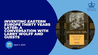 "Inventing Eastern Europe" Thirty Years Later: A Conversation with Larry Wolff and Guests