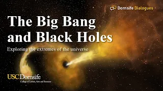 Exploring the Big Bang, Black Holes and Extremes of the Universe