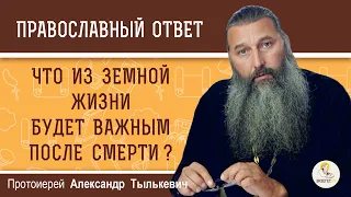 ЧТО ИЗ ЗЕМНОЙ ЖИЗНИ БУДЕТ ВАЖНЫМ ПОСЛЕ СМЕРТИ ?Протоиерей Александр Тылькевич