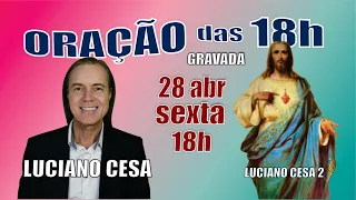 112 - 28 abr ORAÇÃO das 18h sex. LUCIANO CESA. Compartilhem !