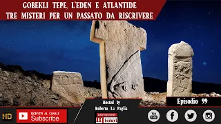 Episodio 99 Gobekli tepe, l'Eden e Atlantide: tre misteri per un passato da riscrivere