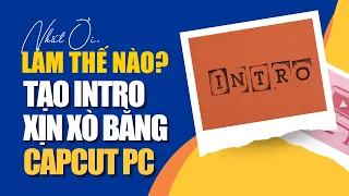 Làm thế nào để tạo Intro xịn xò bằng CapCut trên máy tính - PC?