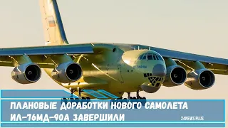 Плановые доработки нового самолета Ил-76МД-90А завершили