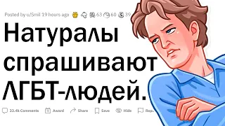 Натуралы спрашивают ЛГБТ