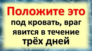 Положите это под свою кровать, ваш враг явится в течение трёх дней.