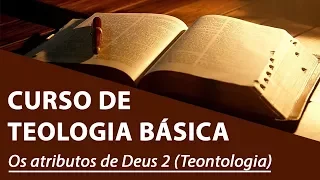 Os atributos de Deus 2 (Teontologia) - Curso de Teologia Básico