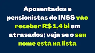 Aposentados e pensionistas do INSS vão receber R$ 1,4 bi em atrasados