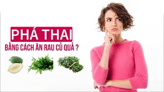 Bạn đã từng nghe về CÁCH PHÁ THAI BẰNG THỨC ĂN thực phẩm rau củ quả dân gian truyền miệng