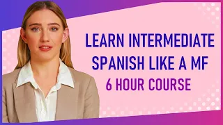 Learn Intermediate Spanish Like a MF | 6-Hour Course from Learning Spanish Like Crazy