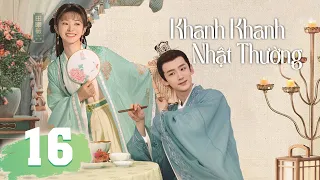 (Thuyết Minh) KHANH KHANH NHẬT THƯỜNG - Tập 16 | Phim Cổ Trang Xuyên Không Mới Nhất 2023