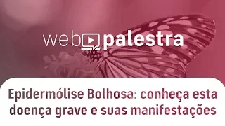 Webpalestra: Epidermólise Bolhosa - conheça esta doença grave e suas manifestações