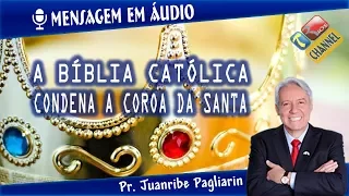 A Bíblia Católica condena a coroa da santa - Pr. Juanribe Pagliarin - Pregação Evangélica