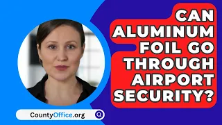 Can Aluminum Foil Go Through Airport Security? - CountyOffice.org