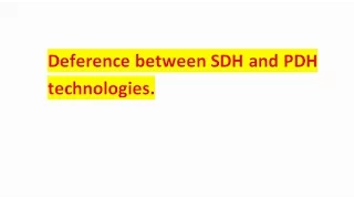 Advantages of SDH/ Synchronous Digital Hierarchy over PDH/ Plesiochronous Digital Hierarchy.