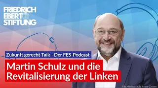 Martin Schulz im Gespräch über die Revitalisierung der Linken  | Zukunft gerecht Talk | FES Podcast