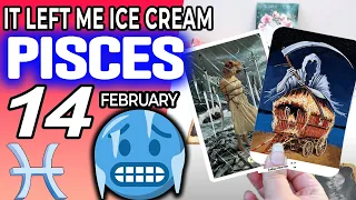 Pisces ♓ IT LEFT ME ICE CREAM🥶⚠️THIS LETTER NEVER COME OUT🔮 Horoscope for Today FEBRUARY 14 2023♓