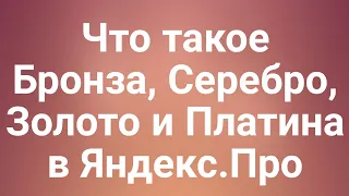 Что такое Бронза, Серебро, Золото и Платина в Яндекс.Про