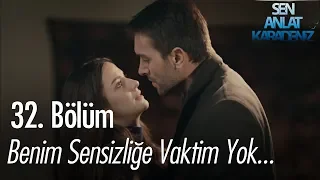 Benim sensizliğe vaktim yok - Sen Anlat Karadeniz 32. Bölüm