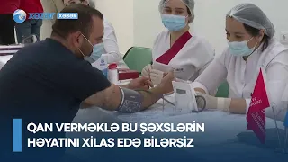 Qan verməklə bu şəxslərin həyatını xilas edə bilərsiz