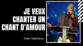 ♪ JE VEUX CHANTER UN CHANT D'AMOUR - Adoration prophétique | Pasteur Yvan Castanou